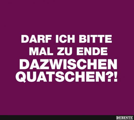 Darf ich bitte mal zu Ende dazwischen quatschen?!
