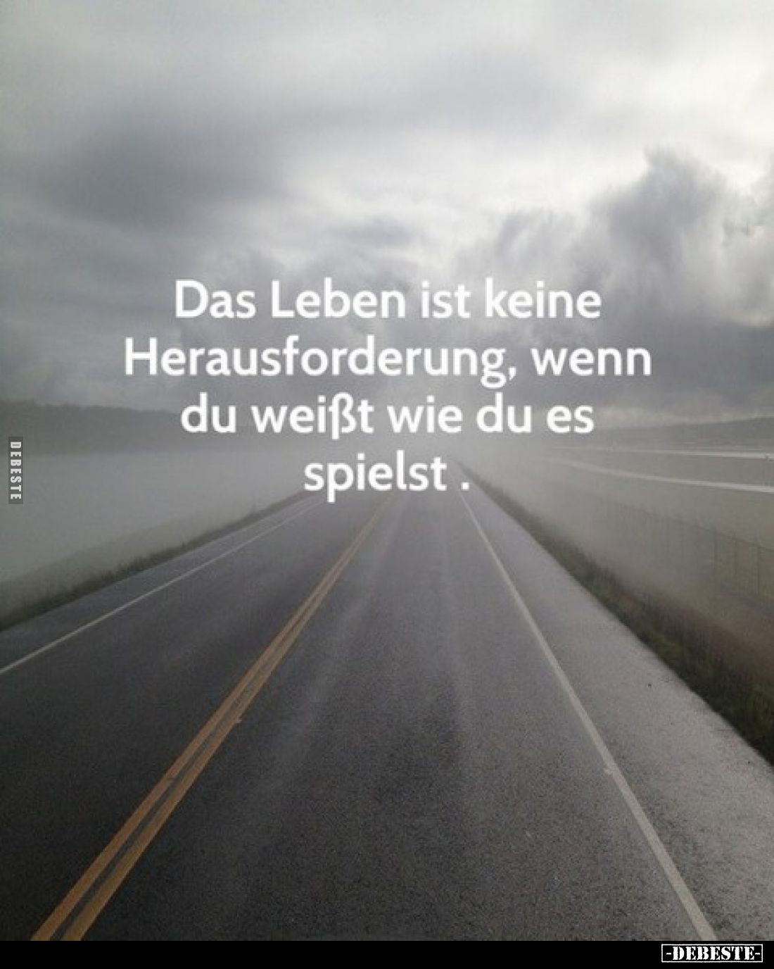 Das Leben ist keine Herausforderung, wenn du weißt Bt wis wie du es spielst.