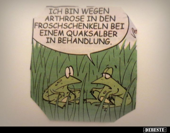 Ich bin wegen Arthrose in den Froschschenkeln bei einem.. - Lustige Bilder | DEBESTE.de