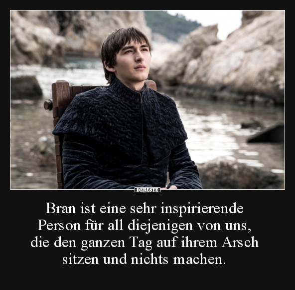 Bran ist eine sehr inspirierende Person für all..