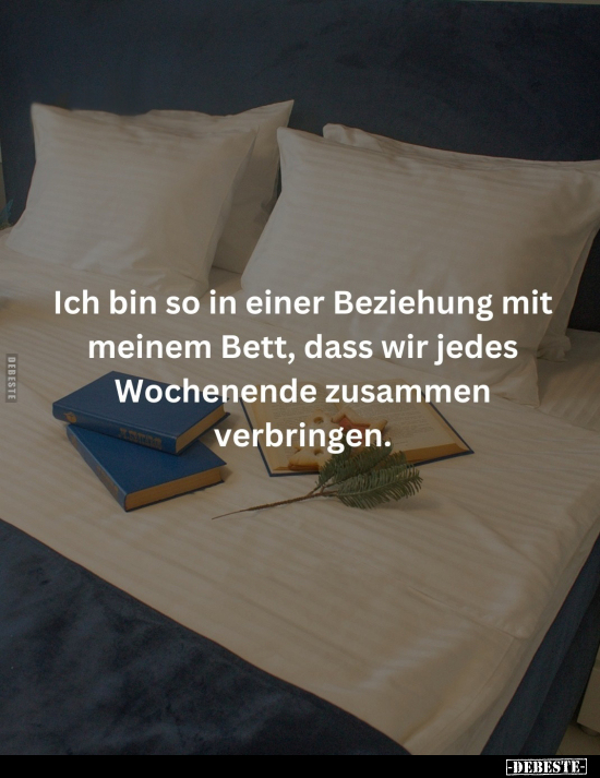 Ich bin so in einer Beziehung mit meinem Bett, dass wir.. - Lustige Bilder | DEBESTE.de