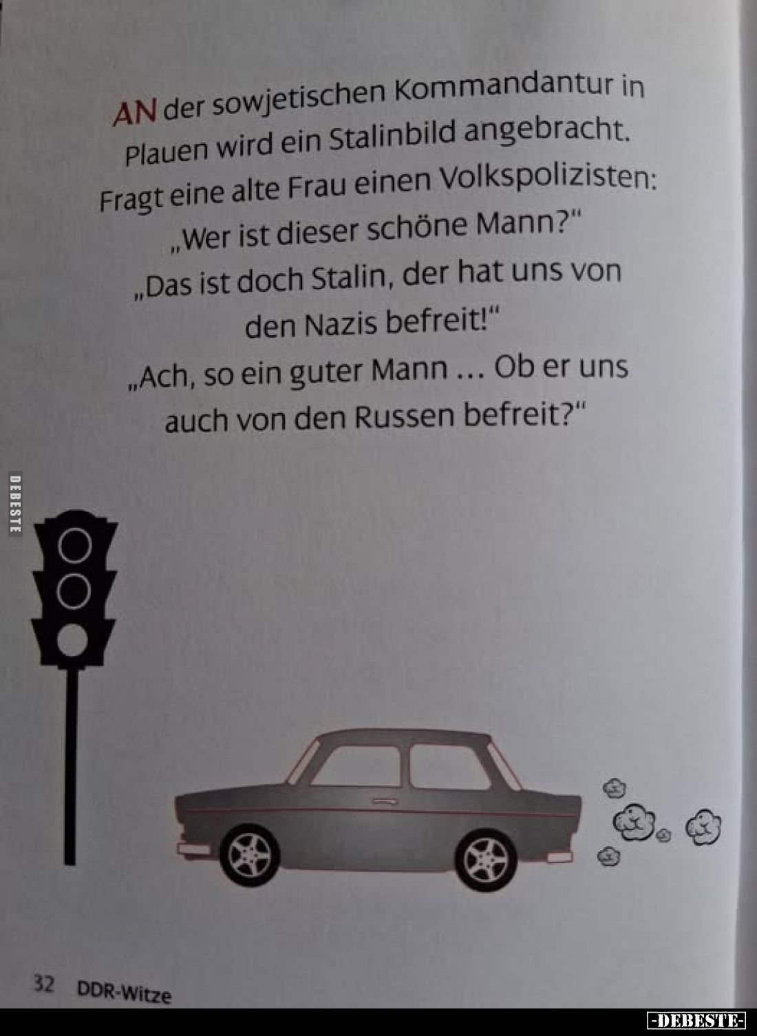 AN der sowjetischen Kommandantur in Plauen wird ein Stalinbild angebracht. Fragt eine alte Frau einen Volkspolizisten:
„Wer ...