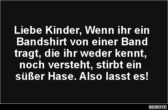 Liebe Kinder, Wenn ihr ein Bandshirt von einer Band tragt.. - Lustige Bilder | DEBESTE.de