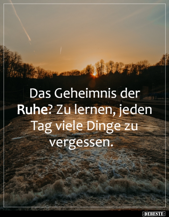 Das Geheimnis der Ruhe? Zu lernen, jeden Tag viele Dinge zu..