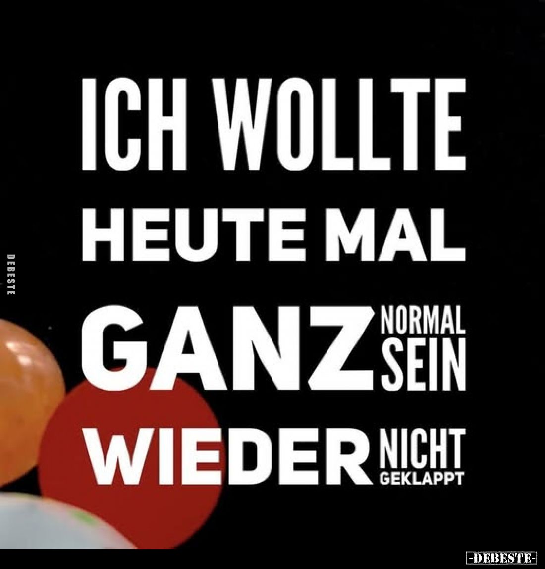 Ich wollte heute mal ganz normal sein, wieder nicht geklappt