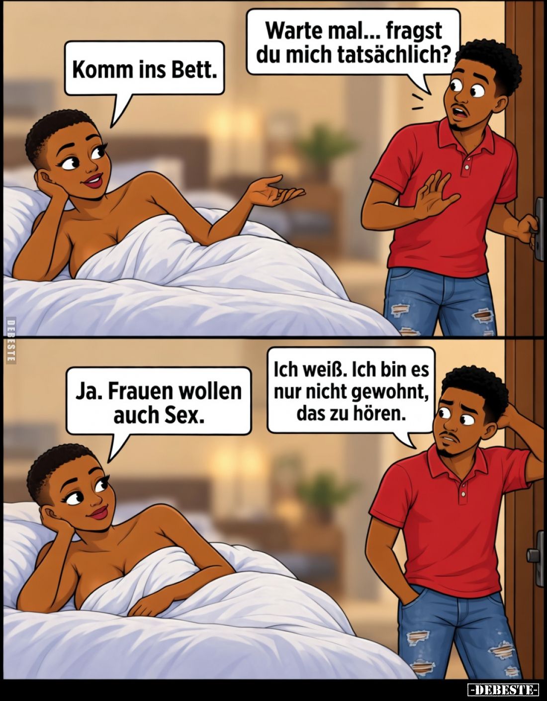 Komm ins Bett.

Warte mal... fragst du mich tatsächlich?

Ja. Frauen wollen auch Sex.

Ich weiß. Ich bin es nur nicht g...