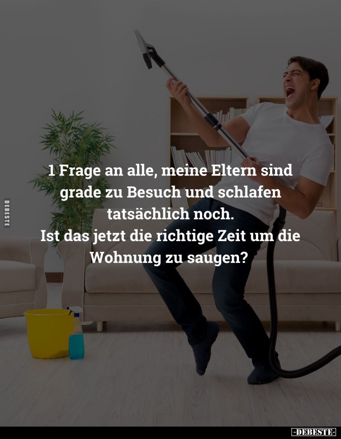 1 Frage an alle, meine Eltern sind grade zu Besuch und schlafen tatsächlich noch.
Ist das jetzt die richtige Zeit um die Woh...