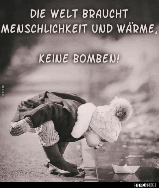 Die Welt braucht Menschlichkeit und wärme.. - Lustige Bilder | DEBESTE.de