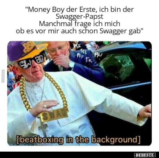 "Money Boy der Erste, ich bin der Swagger-Papst Manchmal..".. - Lustige Bilder | DEBESTE.de