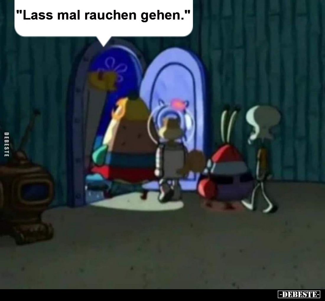 "Lass mal rauchen gehen."