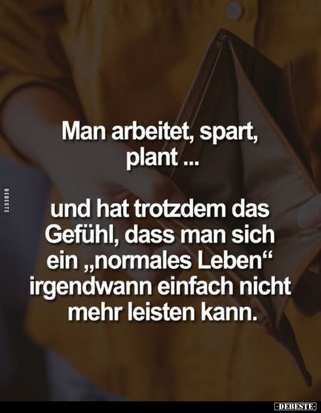 Man arbeitet, spart, plant ...
und hat trotzdem das Gefühl, dass man sich ein „normales Leben" irgendwann einfach nicht...