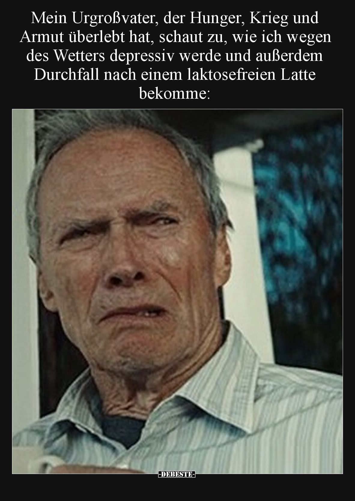 Mein Urgroßvater, der Hunger, Krieg und Armut überlebt hat, schaut zu, wie ich wegen des Wetters depressiv werde und außerdem...