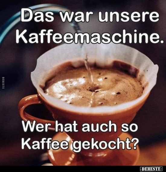 Das war unsere Kaffeemaschine.. - Lustige Bilder | DEBESTE.de
