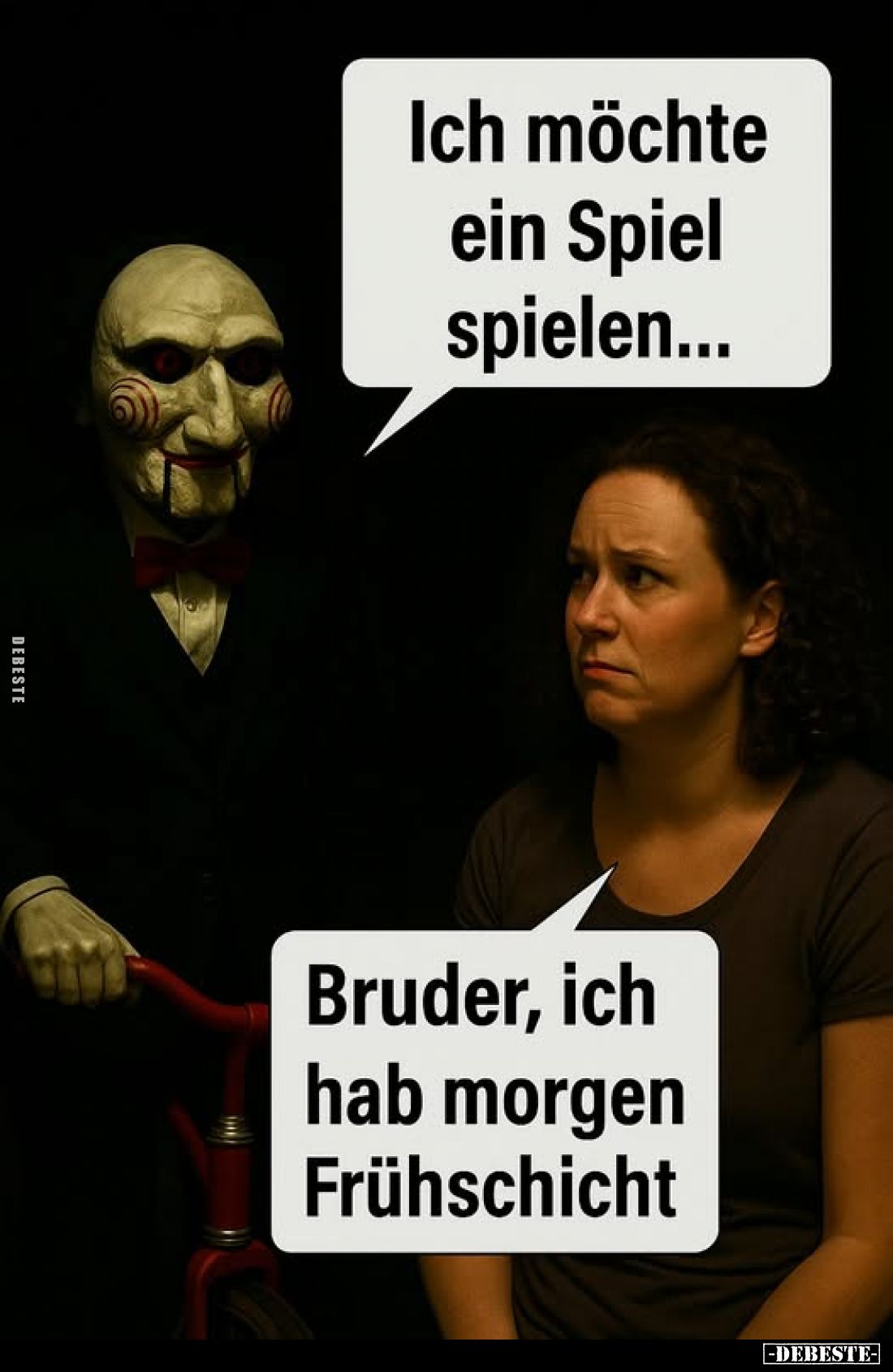 Ich möchte ein Spiel spielen... -
Bruder, ich hab morgen Frühschicht
