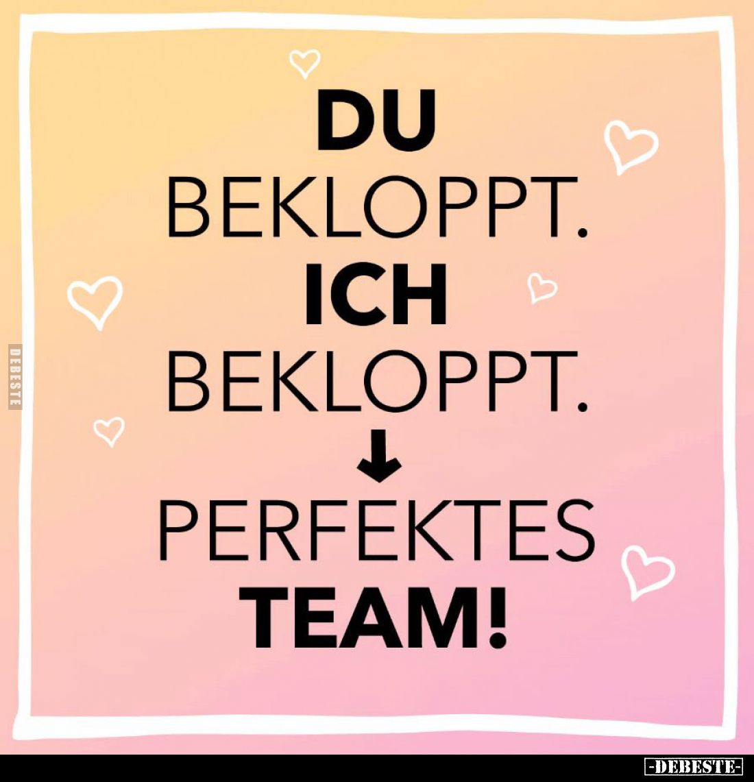 Du bekloppt.
Ich bekloppt.
Perfektes Team!