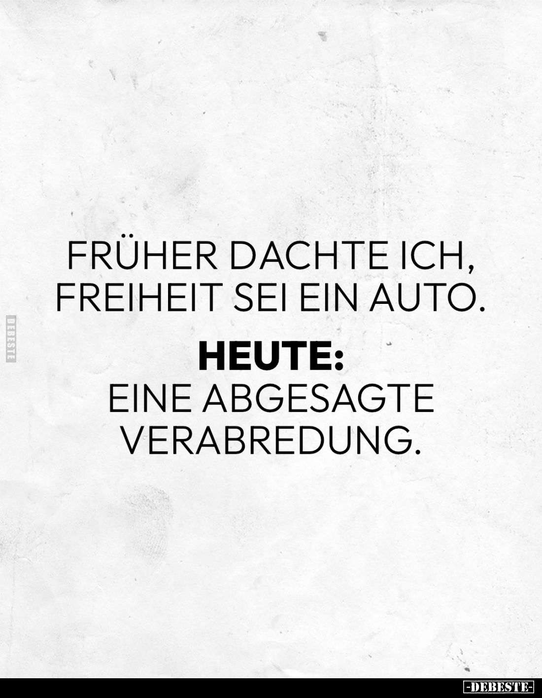 Früher dachte ich, Freiheit sei ein Auto. -
Heute:
Eine abgesagte Verabredung.