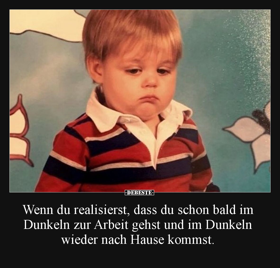 Wenn du realisierst, dass du schon bald im Dunkeln zur Arbeit gehst und im Dunkeln wieder nach Hause kommst