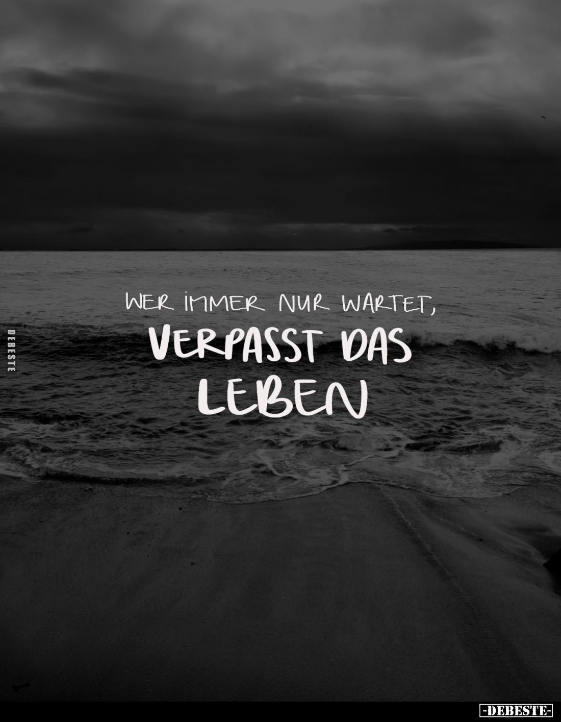 Wer immer nur wartet, 
verpasst das Leben.