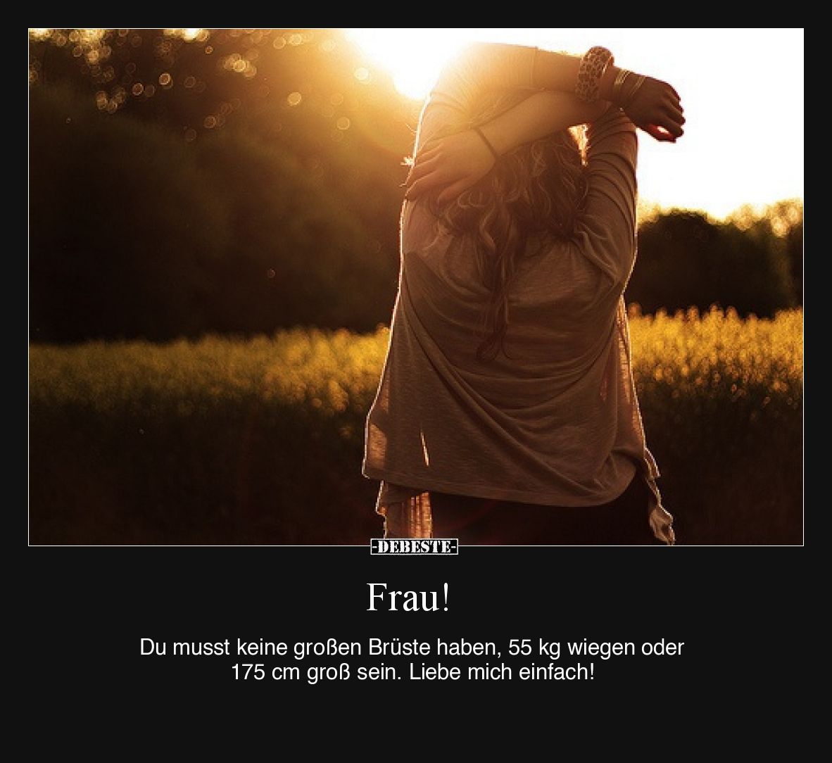 Frau!  Du musst keine großen Brüste haben, 55 kg wiegen oder 175 cm groß sein. Liebe mich einfach!