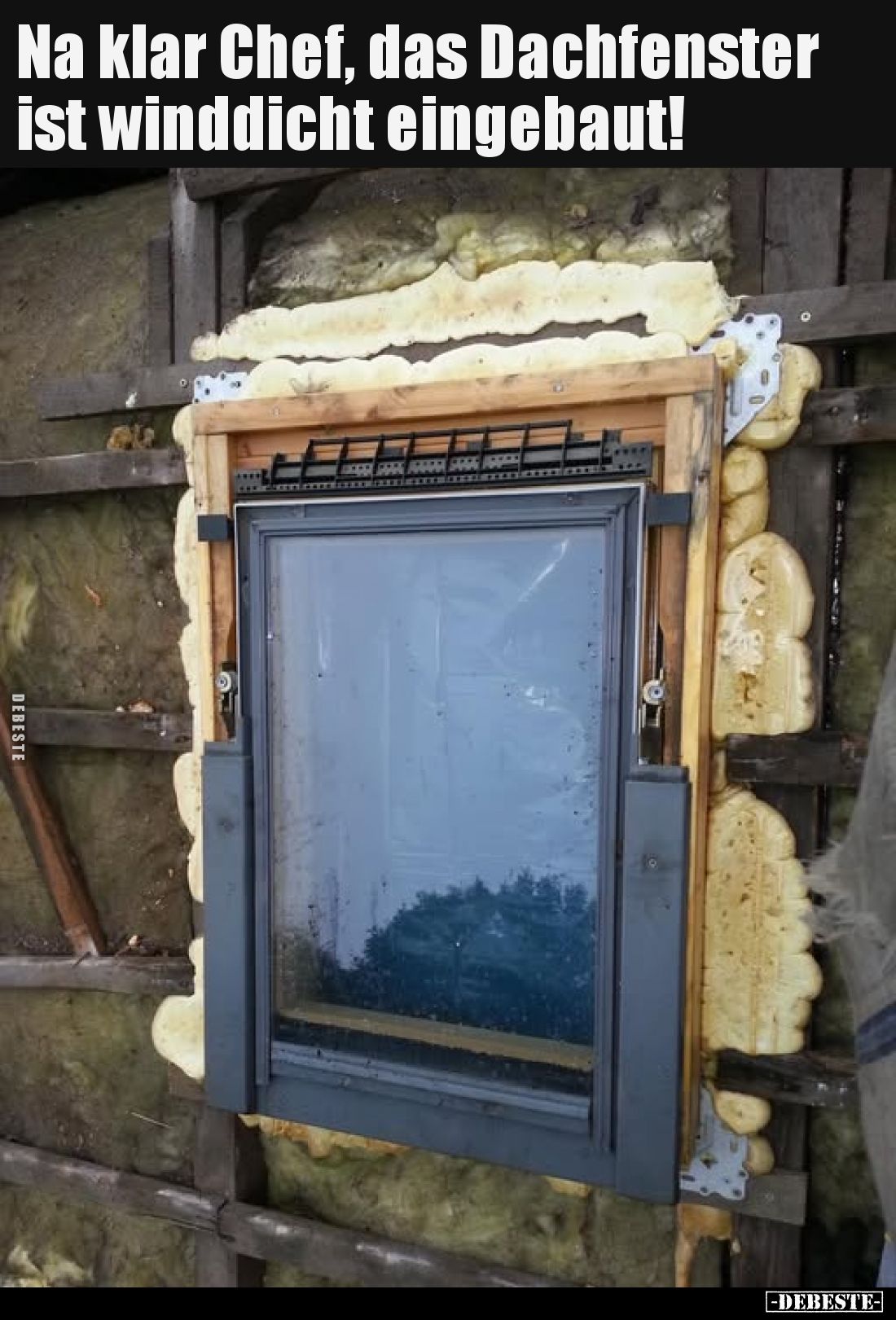 Na klar Chef, das Dachfenster ist winddicht eingebaut!