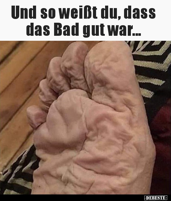 Und so weißt du, dass das Bad gut war...