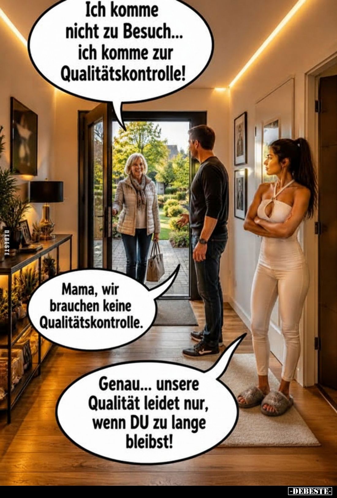 Ich komme nicht zu Besuch... ich komme zur Qualitätskontrolle!
-
Mama, wir brauchen keine Qualitätskontrolle.
-
Genau... ...