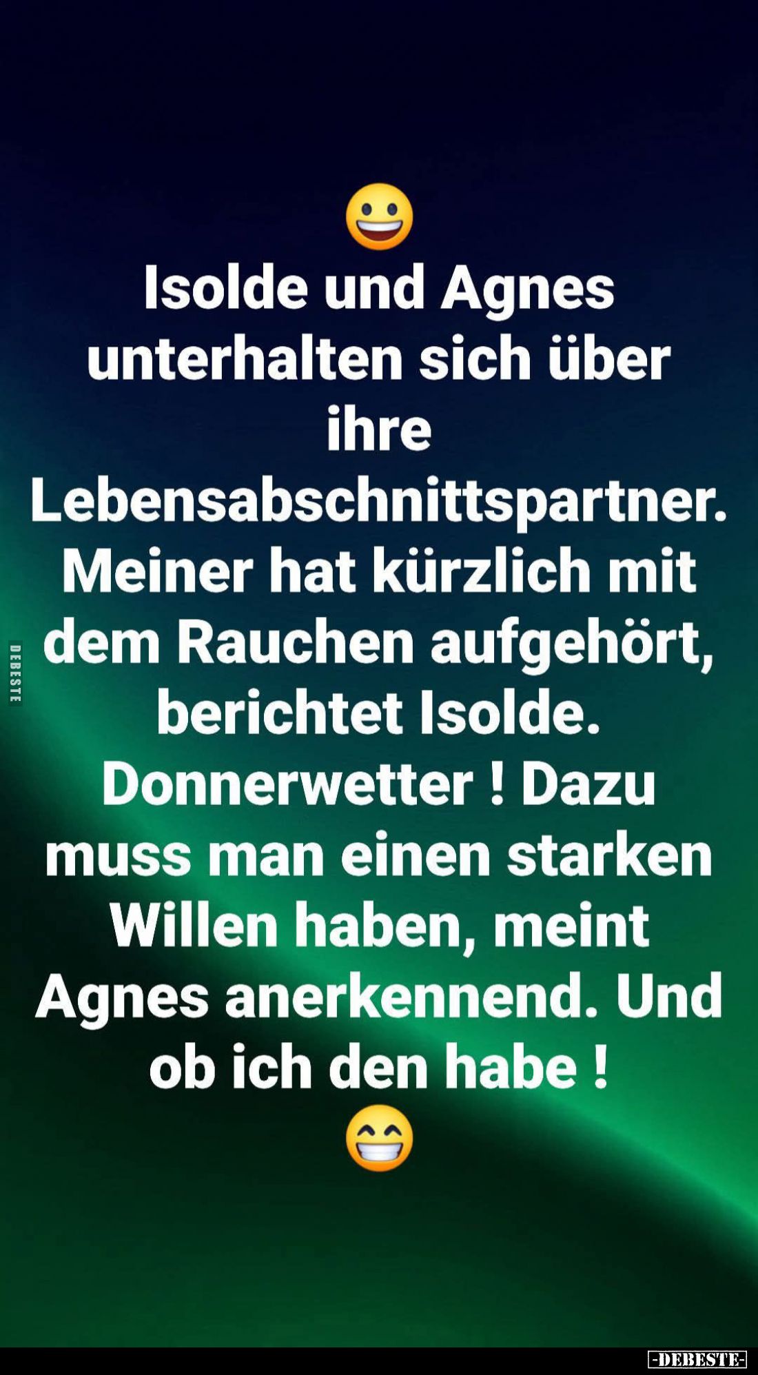 Isolde und Agnes unterhalten sich über ihre Lebensabschnittspartner.
Meiner hat kürzlich mit dem Rauchen aufgehört, berichte...