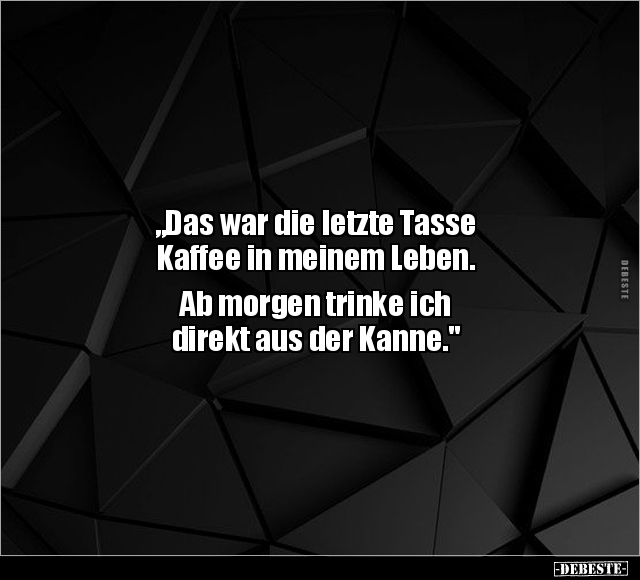 "Das war die letzte Tasse Kaffee in meinem Leben.." - Lustige Bilder | DEBESTE.de