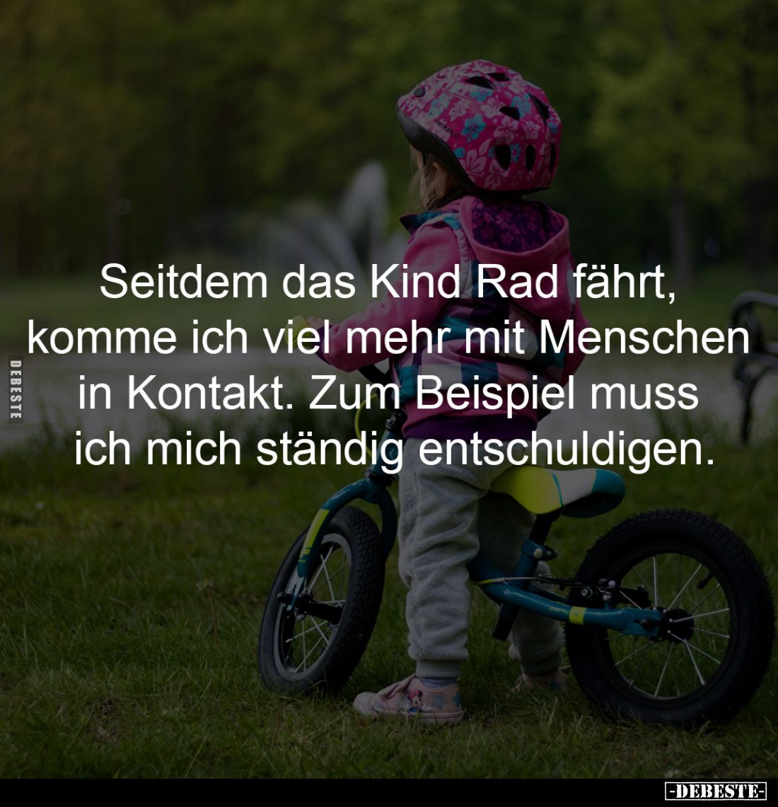 Seitdem das Kind Rad fährt, 
komme ich viel mehr mit Menschen 
in Kontakt. Zum Beispiel muss 
ich mich ständig entschuldig...