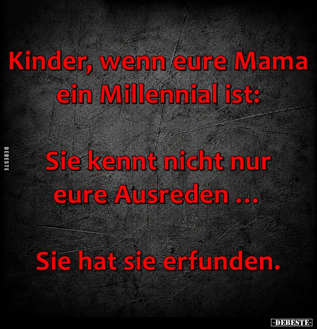 Kinder, wenn eure Mama ein Millennial ist:
Sie kennt nicht nur eure Ausreden...
Sie hat sie erfunden.
