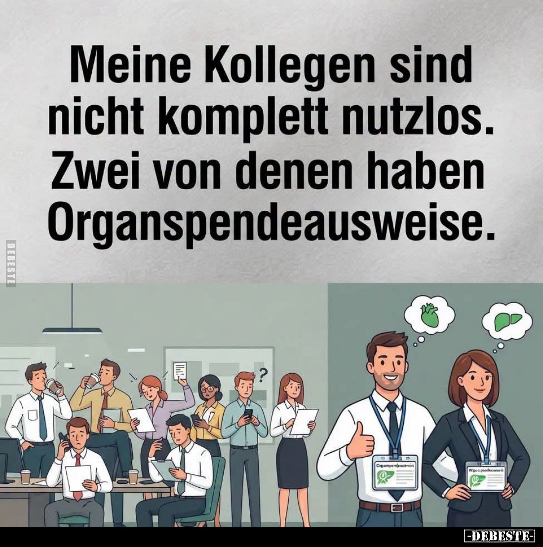 Meine Kollegen sind nicht komplett nutzlos.
Zwei von denen haben Organspendeausweise.