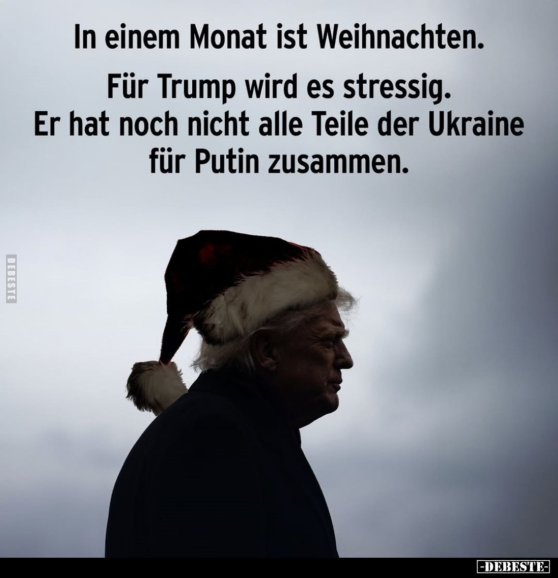 In einem Monat ist Weihnachten.
Für Trump wird es stressig. Er hat noch nicht alle Teile der Ukraine für Putin zusammen.