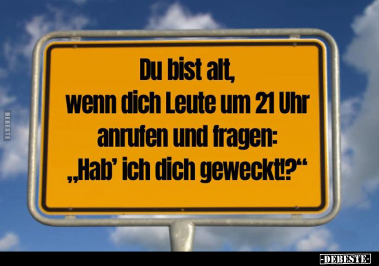 Du bist alt, wenn dich Leute um 21 Uhr anrufen und fragen.. - Lustige Bilder | DEBESTE.de