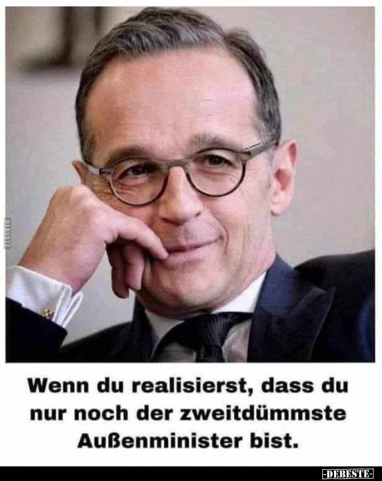 Wenn du realisierst, dass du nur noch der zweitdümmste Außenminister bist.