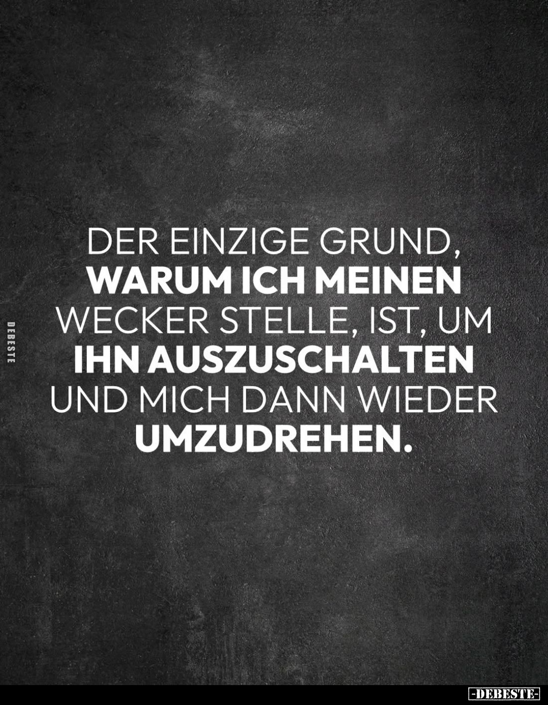 Der einzige Grund, warum ich meinen Wecker stelle, ist, um ihn auszuschalten und mich dann wieder umzudrehen.