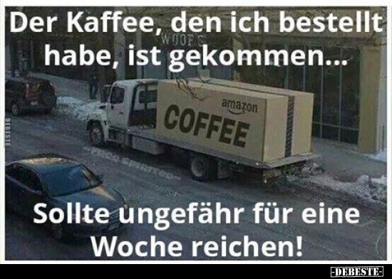 Der Kaffee, den ich bestellt habe, ist gekommen...