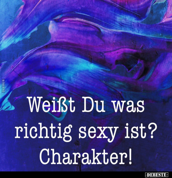 Weißt Du was richtig s*exy ist? Charakter!.. - Lustige Bilder | DEBESTE.de