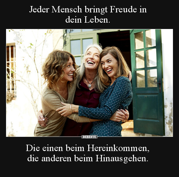 Jeder Mensch bringt Freude in dein Leben. Die einen beim.. - Lustige Bilder | DEBESTE.de
