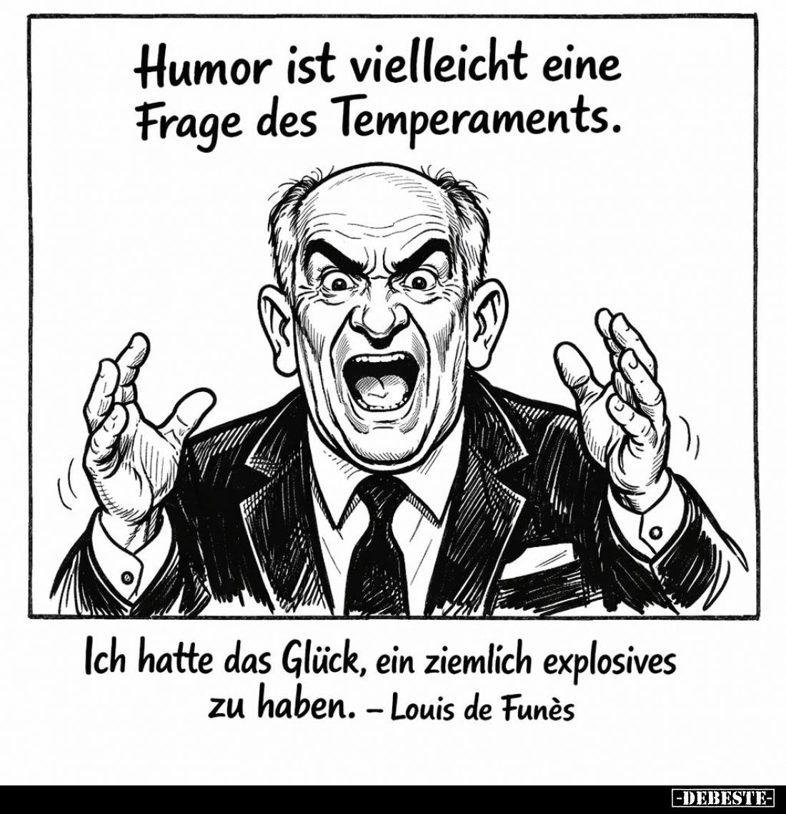 Humor ist vielleicht eine Frage des Temperaments. -
Ich hatte das Glück, ein ziemlich explosives zu haben. - Louis de Funès