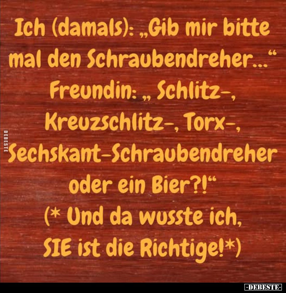 Ich (damals): "Gib mir bitte mal den Schraubendreher..." - Freundin, "Schlitz-, Kreuzschlitz-, Torx-, Sechskan...