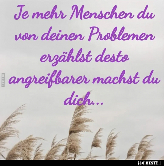 Je mehr Menschen du von deinen Problemen erzählst desto.. - Lustige Bilder | DEBESTE.de