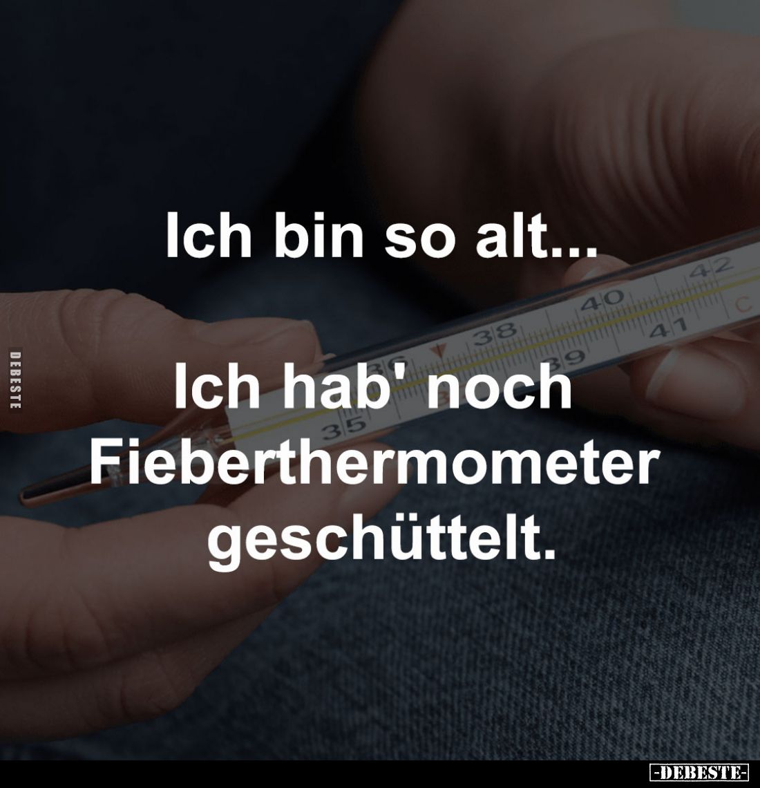 Ich bin so alt...

Ich hab' noch 
Fieberthermometer 
geschüttelt.