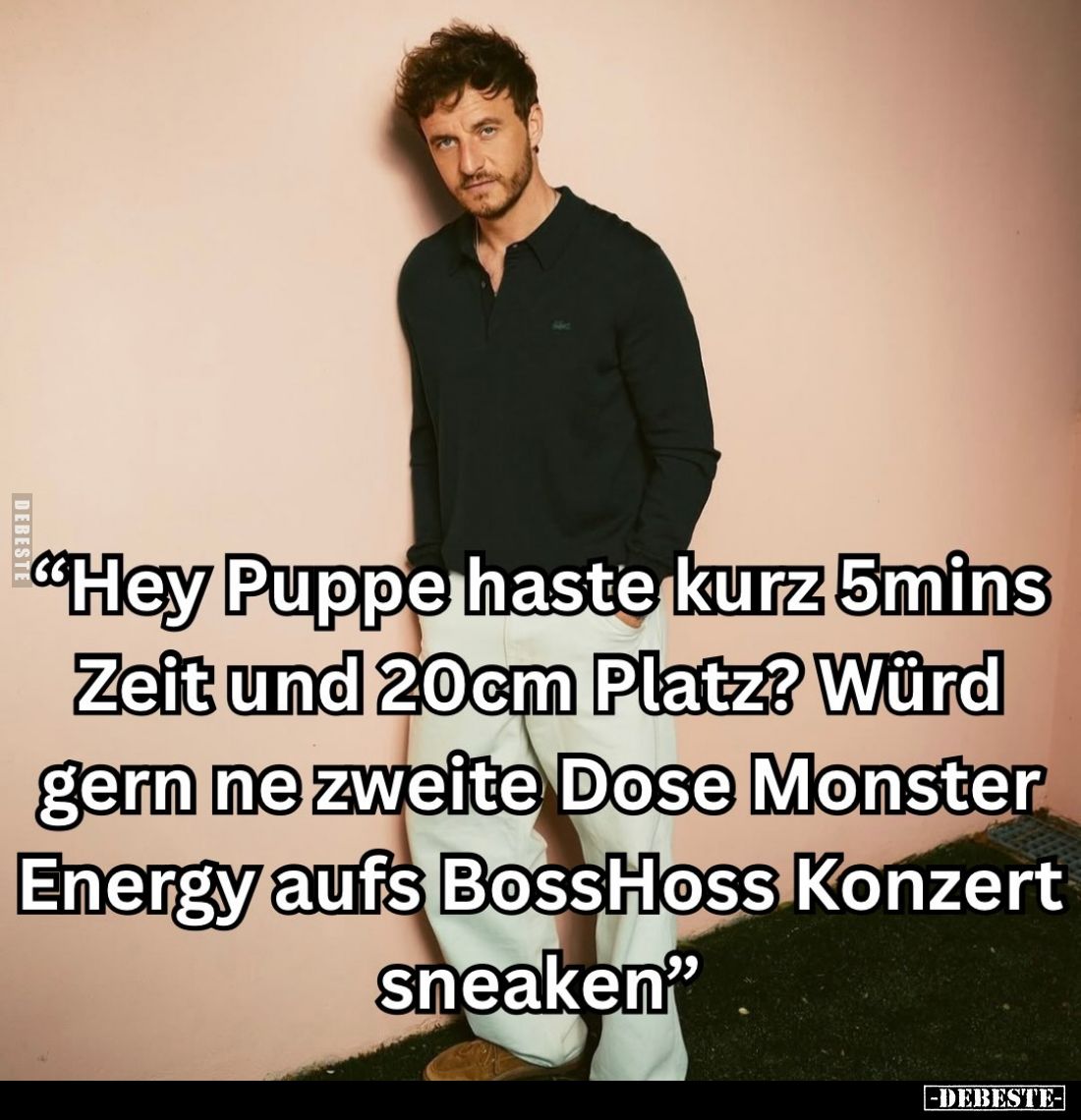 "Hey Puppe haste kurz 5mins Zeit und 20cm Platz? Würd gern ne zweite Dose Monster Energy aufs BossHoss Konzert sneaken&q...