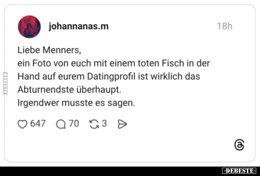 Liebe Menners, ein Foto von euch mit einem toten Fisch in der Hand auf eurem Datingprofil ist wirklich das Abturnendste überh...