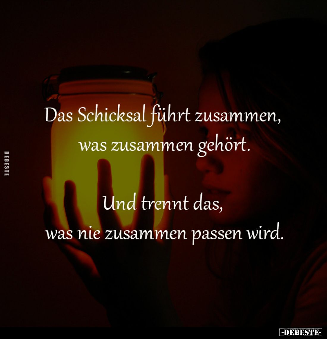 Das Schicksal führt zusammen, 
was zusammen gehört.

Und trennt das, 
was nie zusammen passen wird.