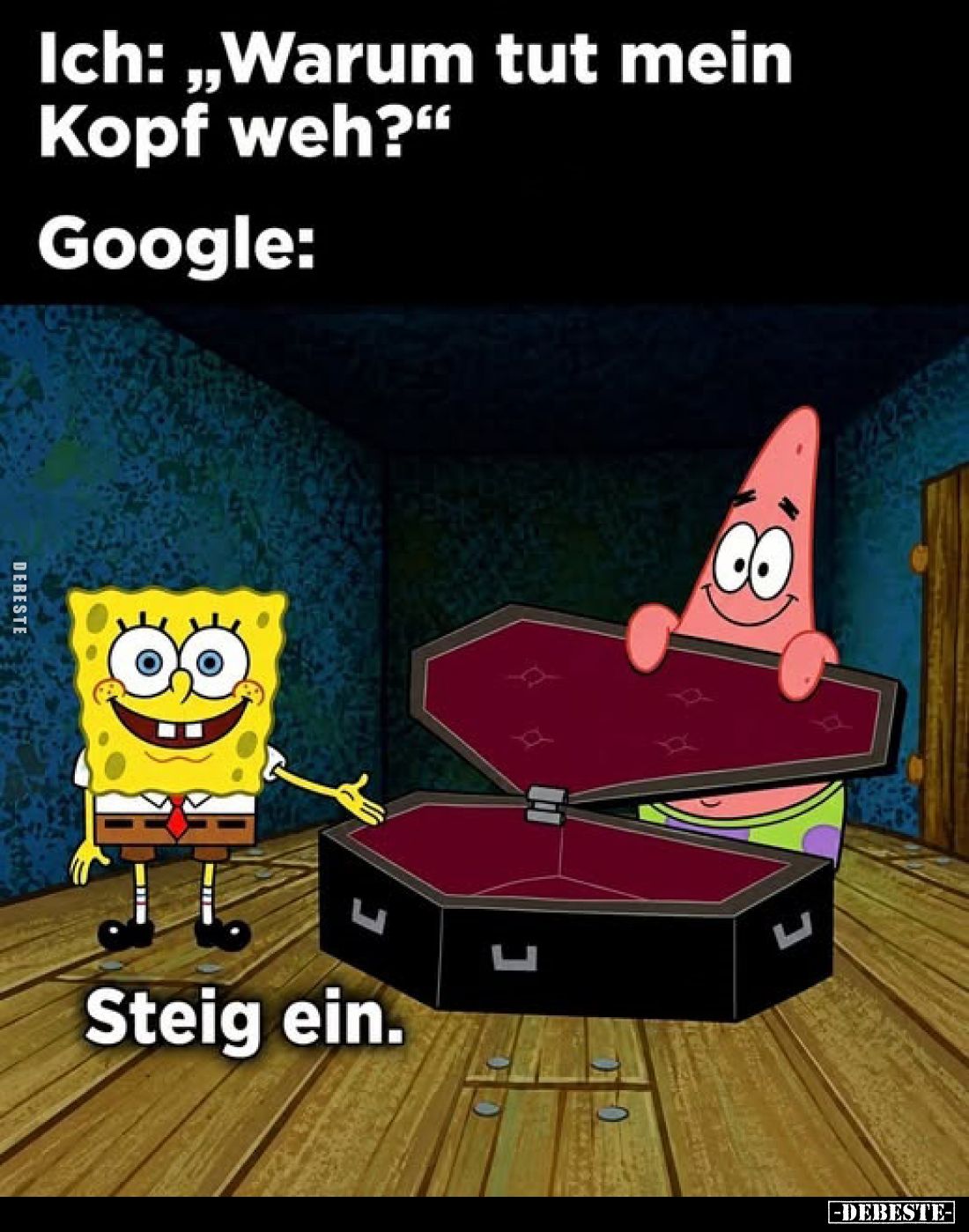 Ich: "Warum tut mein Kopf weh?" -
Google: Steig ein.