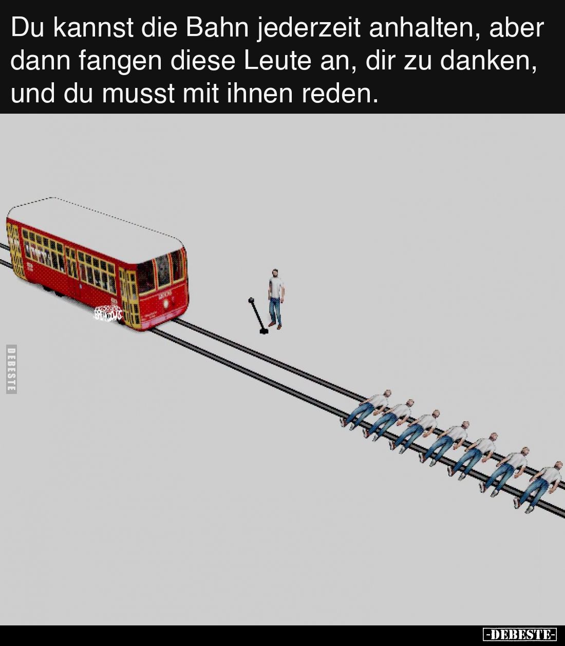 Du kannst die Bahn jederzeit anhalten, aber dann fangen diese Leute an, dir zu danken, und du musst mit ihnen reden.
