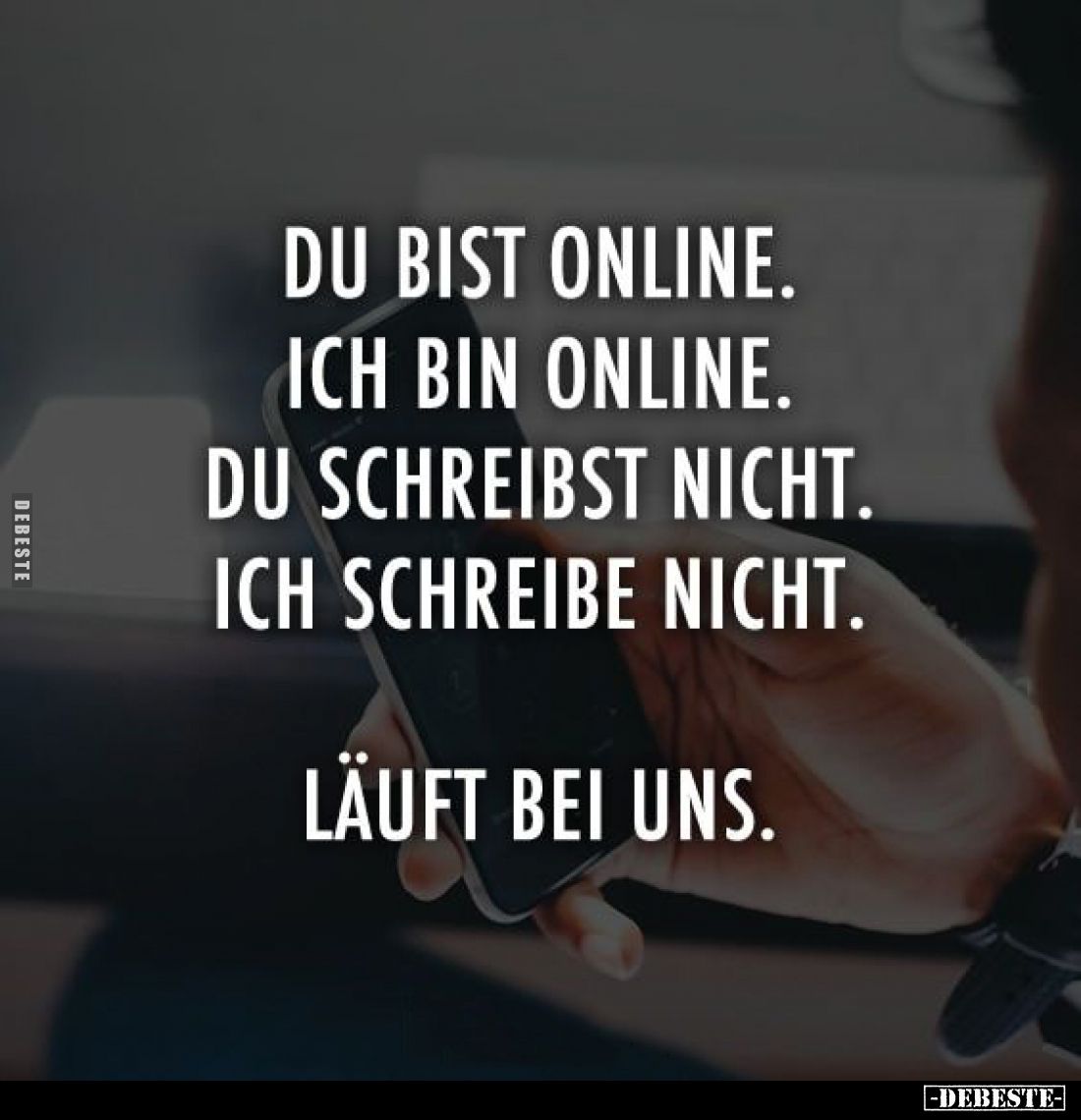 Ich bin online, du bist online.. Du schreibst nicht, ich schreibe nicht. Läuft bei uns.