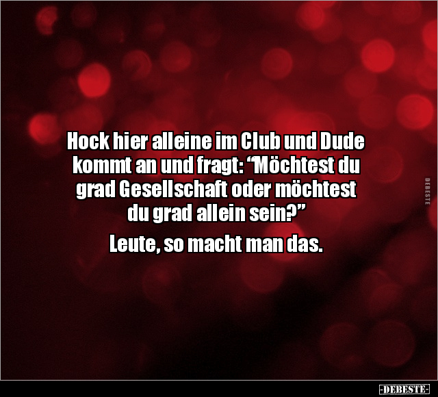 Hock hier alleine im Club und Dude kommt an und fragt.. - Lustige Bilder | DEBESTE.de