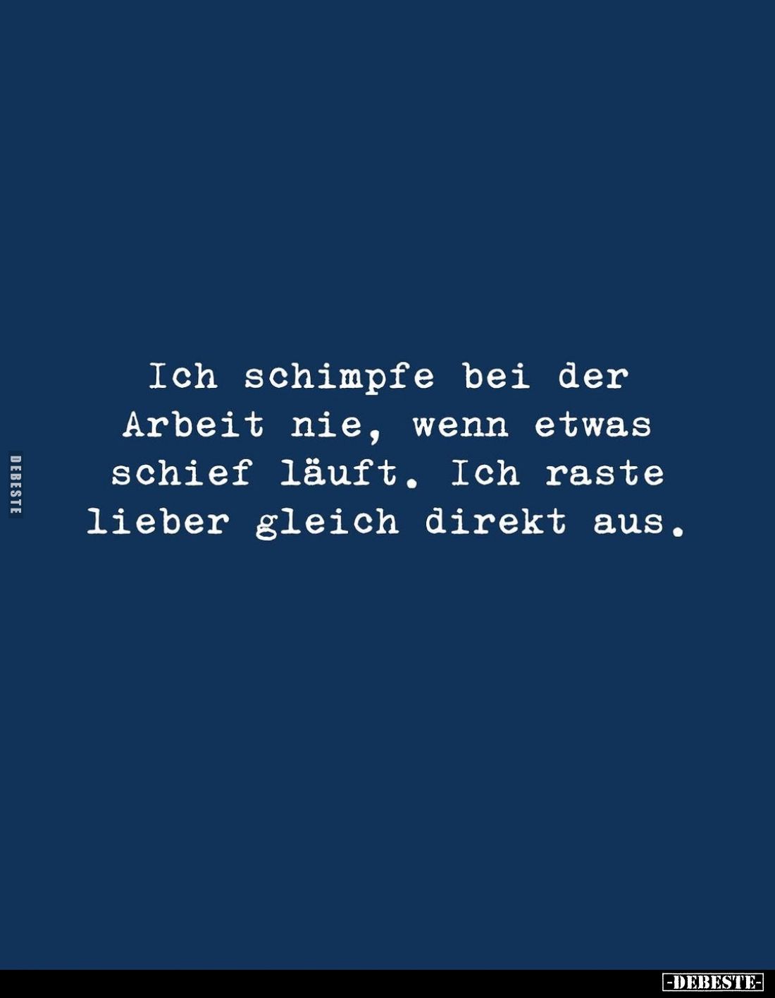 Ich schimpfe bei der Arbeit nie, wenn etwas schief läuft. Ich raste lieber gleich direkt aus.